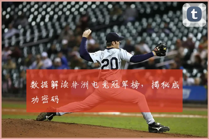 数据解读非洲电竞冠军榜，揭秘成功密码