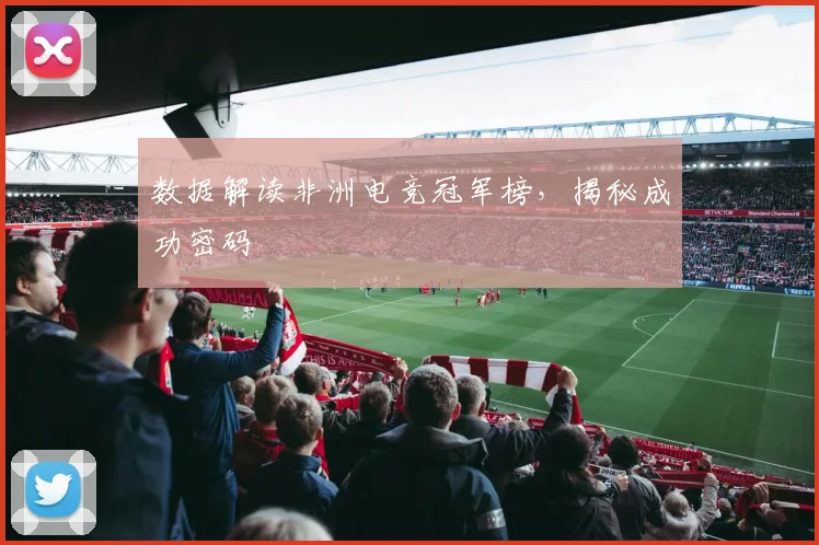 数据解读非洲电竞冠军榜,揭秘成功密码